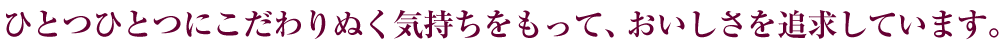ひとつひとつにこだわりぬく